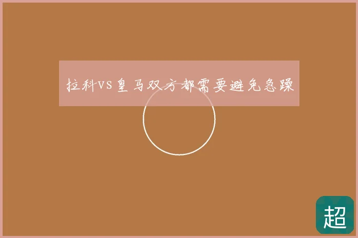 拉科vs皇马双方都需要避免急躁